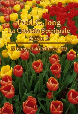 Paul C. Jong La Crescita Spirituale Serie 2 - Il Vangelo di Matteo (Ⅱ)