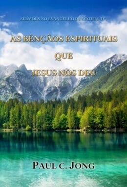 SERMÕES NO EVANGELHO DE MATEUS (IV) - AS BÊNÇÃOS ESPIRITUAIS QUE JESUS NOS DEU SERMÕES NO EVANGELHO DE MATEUS (IV) - AS BÊNÇÃOS ESPIRITUAIS QUE JESUS NOS DEU