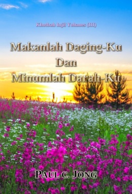 Khotbah injil Yohanes (III) - Makanlah Daging-Ku Dan Minumlah Darah-Ku