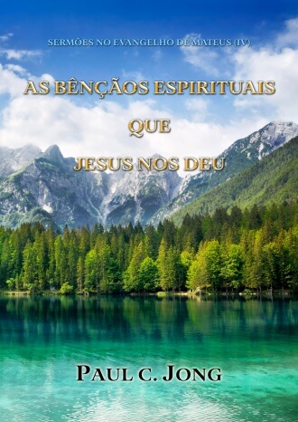 SERMÕES NO EVANGELHO DE MATEUS (IV) - AS BÊNÇÃOS ESPIRITUAIS QUE JESUS NOS DEU