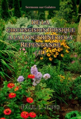 Sermons sur Galates - DE LA CIRCONCISION PHYSIQUE A LA DOCTRINE DE LA REPENTANCE (Ⅱ) Sermons sur Galates - DE LA CIRCONCISION PHYSIQUE A LA DOCTRINE DE LA REPENTANCE (Ⅱ)