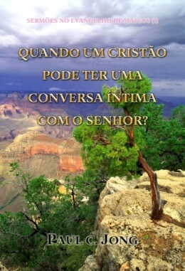 SERMÕES NO EVANGELHO DE MATEUS (I)-QUANDO UM CRISTÃO PODE TER UMA CONVERSA ÍNTIMA COM O SENHOR?