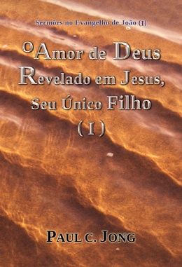 Sermões no Evangelho de João (I) - O Amor de Deus Revelado em Jesus, Seu Único Filho (I)