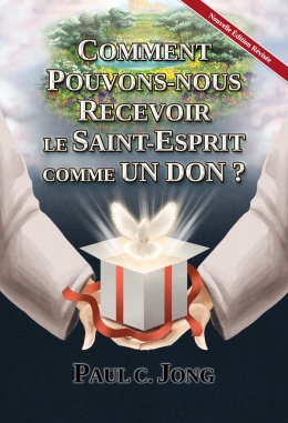 COMMENT POUVONS-NOUS RECEVOIR LE SAINT-ESPRIT COMME UN DON ? [Nouvelle Édition Révisée]