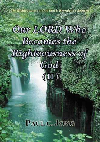 The Righteousness of God that is Revealed in Romans - Our LORD Who Becomes the Righteousness of God (II)