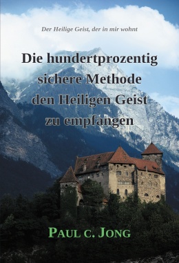 Der Heilige Geist, der in mir wohnt - Die hundertprozentig sichere Methode den Heiligen Geist zu empfangen