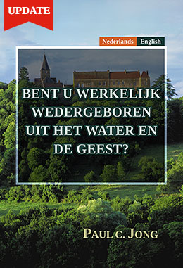 [Nederlands－English] BENT U WERKELIJK WEDERGEBOREN UIT HET WATER EN DE GEEST?－HAVE YOU TRULY BEEN BORN AGAIN OF WATER AND THE SPIRIT?