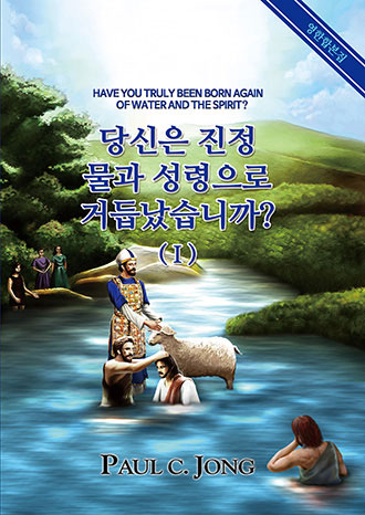 [English－Korean] Have you truly been born again of water and the Spirit?(Ⅰ)－당신은 진정 물과 성령으로 거듭났습니까?(Ⅰ)