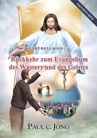 [Deutsch－Korean] Rückkehr zum Evangelium des Wassers und des Geistes(Ⅰ)－물과 성령의 복음으로 돌아오라(Ⅰ)