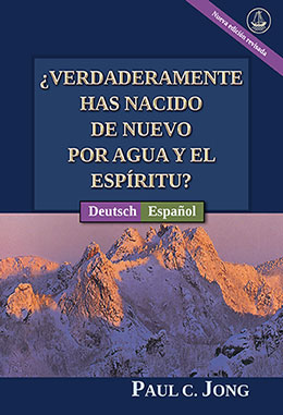 [Español－Deutsch] ¿REALMENTE HAS NACIDO DE NUEVO POR AGUA Y EL ESPÍRITU? [Nueva edición revisada]－SIND SIE WIRKLICH AUS WASSER UND GEIST VON NEUEM GEBOREN WORDEN? [Neue überarbeitete Auflage]