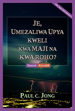 [Kiswahili－ Deutsch] JE, UMEZALIWA UPYA KWELI KWA MAJI NA KWA ROHO?－SIND SIE WIRKLICH AUS WASSER UND GEIST VON NEUEM GEBOREN WORDEN?