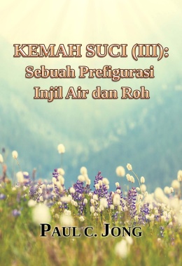 KEMAH SUCI (III): Sebuah Prefigurasi Injil Air dan Roh KEMAH SUCI (III): Sebuah Prefigurasi Injil Air dan Roh