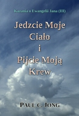 Kazania o Ewangelii Jana (III) - Jedzcie Moje Ciało i Pijcie Moją Krew