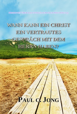 PREDIGTEN ÜBER DAS EVANGELIUM NACH MATTHÄUS (I) - WANN KANN EIN CHRIST EIN VERTRAUTES GESPRÄCH MIT DEM HERRN HABEN? PREDIGTEN ÜBER DAS EVANGELIUM NACH MATTHÄUS (I) - WANN KANN EIN CHRIST EIN VERTRAUTES GESPRÄCH MIT DEM HERRN HABEN?