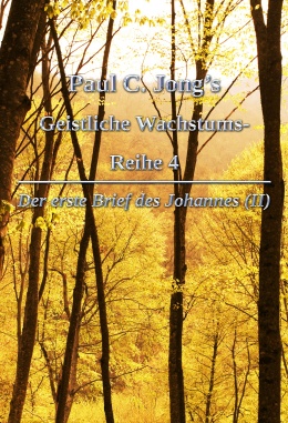 Paul C. Jong’s Geistliche Wachstums- Reihe 4 - Der erste Brief des Johannes (Ⅱ)