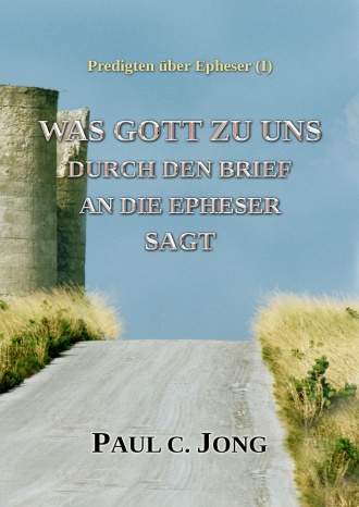 Predigten über Epheser (Ⅰ) - WAS GOTT ZU UNS DURCH DEN BRIEF AN DIE EPHESER SAGT