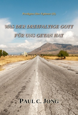 Predigten über Epheser (Ⅱ) - WAS DER DREIEINIGE GOTT FÜR UNS GETAN HAT Predigten über Epheser (Ⅱ) - WAS DER DREIEINIGE GOTT FÜR UNS GETAN HAT