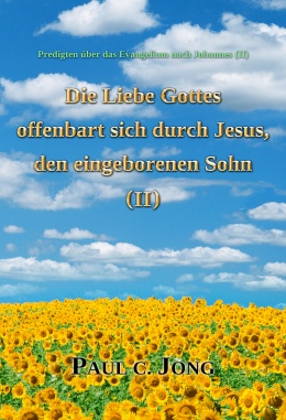 Predigten über das Evangelium nach Johannes (Ⅱ) - Die Liebe Gottes offenbart sich durch Jesus, den eingeborenen Sohn (Ⅱ) Predigten über das Evangelium nach Johannes (Ⅱ) - Die Liebe Gottes offenbart sich durch Jesus, den eingeborenen Sohn (Ⅱ)