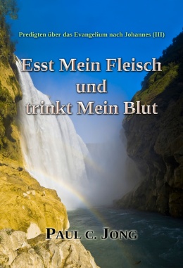 Predigten über das Evangelium nach Johannes (Ⅲ) - Esst Mein Fleisch und trinkt Mein Blut Predigten über das Evangelium nach Johannes (Ⅲ) - Esst Mein Fleisch und trinkt Mein Blut