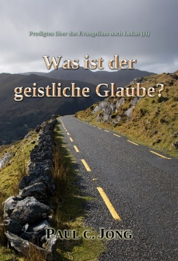 Predigten über das Evangelium nach Lukas (Ⅱ) - Was ist der geistliche Glaube? Predigten über das Evangelium nach Lukas (Ⅱ) - Was ist der geistliche Glaube?