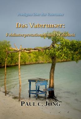Predigten über das Vaterunser - Das Vaterunser: Fehlinterpretationen und Wahrheit Predigten über das Vaterunser - Das Vaterunser: Fehlinterpretationen und Wahrheit