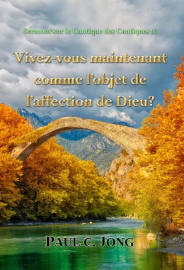 Sermons sur le Cantique des Cantiques - Vivez-vous maintenant comme l’objet de l’affection de Dieu? Sermons sur le Cantique des Cantiques - Vivez-vous maintenant comme l’objet de l’affection de Dieu?