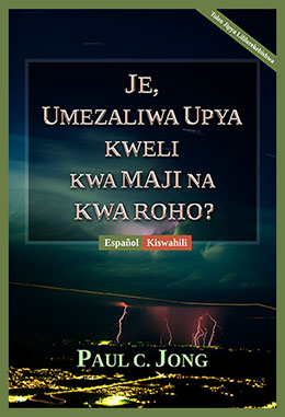 [Kiswahili－ Español] JE, UMEZALIWA UPYA KWELI KWA MAJI NA KWA ROHO?－¿REALMENTE HAS NACIDO DE NUEVO POR AGUA Y EL ESPÍRITU?