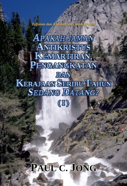 Tafsiran dan Khotbah dari kitab Wahyu - APAKAH JAMAN ANTIKRISTUS KEMARTIRAN, PENGANGKATAN DAN KERAJAAN SERIBU TAHUN SEDANG DATANG? (I)