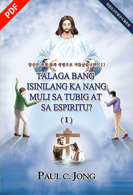 [Tagalog－Korean] Talaga Bang Isinilang ka Nang Muli sa Tubig at sa Espiritu?(Ⅰ)－당신은 진정 물과 성령으로 거듭났습니까?(Ⅰ)