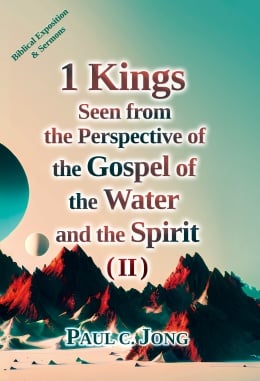 1 Kings Seen from the Perspective of the Gospel of the Water and the Spirit (II) 1 Kings Seen from the Perspective of the Gospel of the Water and the Spirit (II)