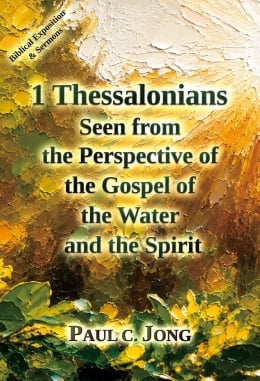 1 Thessalonians Seen from the Perspective of the Gospel of the Water and the Spirit 1 Thessalonians Seen from the Perspective of the Gospel of the Water and the Spirit