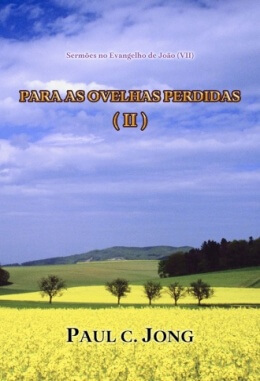 Sermões no Evangelho de João (VII) - PARA AS OVELHAS PERDIDAS (II) Sermões no Evangelho de João (VII) - PARA AS OVELHAS PERDIDAS (II)