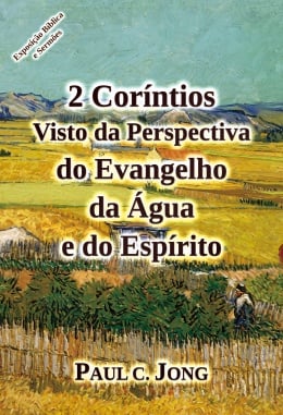 2 Coríntios Visto da Perspectiva do Evangelho da Água e do Espírito 2 Coríntios Visto da Perspectiva do Evangelho da Água e do Espírito