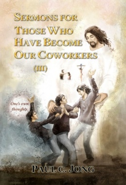 SERMONS FOR THOSE WHO HAVE BECOME OUR COWORKERS (III) SERMONS FOR THOSE WHO HAVE BECOME OUR COWORKERS (III)