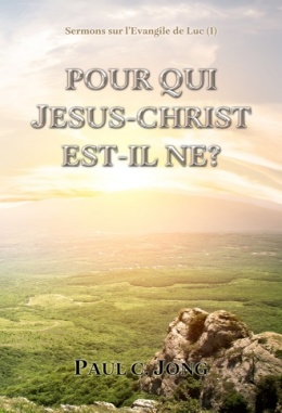 Sermons sur l’Évangile de Luc (Ⅰ) - POUR QUI JESUS-CHRIST EST-IL NE? Sermons sur l’Évangile de Luc (Ⅰ) - POUR QUI JESUS-CHRIST EST-IL NE?
