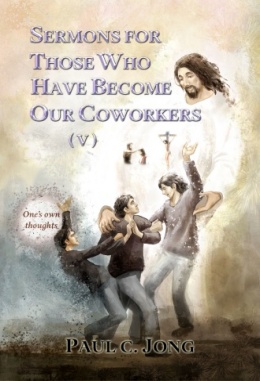 SERMONS FOR THOSE WHO HAVE BECOME OUR COWORKERS (V) SERMONS FOR THOSE WHO HAVE BECOME OUR COWORKERS (V)