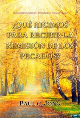 SERMONES SOBRE EL EVANGELIO DE MATEO (II) - ¿QUÉ HICIMOS PARA RECIBIR LA REMISIÓN DE LOS PECADOS? SERMONES SOBRE EL EVANGELIO DE MATEO (II) - ¿QUÉ HICIMOS PARA RECIBIR LA REMISIÓN DE LOS PECADOS?