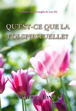 Sermons sur l’Évangile de Luc (Ⅱ) - QU’EST-CE QUE LA FOI SPIRITUELLE? Sermons sur l’Évangile de Luc (Ⅱ) - QU’EST-CE QUE LA FOI SPIRITUELLE?