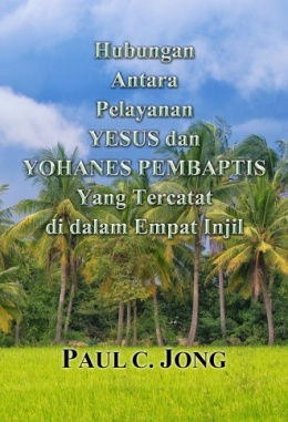Hubungan Antara Pelayanan YESUS dan YOHANES PEMBAPTIS Yang Tercatat di dalam Empat Injil Hubungan Antara Pelayanan YESUS dan YOHANES PEMBAPTIS Yang Tercatat di dalam Empat Injil
