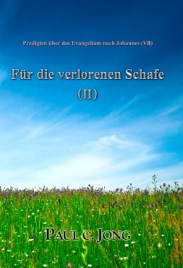 Predigten über das Evangelium nach Johannes (Ⅶ) - Für die verlorenen Schafe (Ⅱ) Predigten über das Evangelium nach Johannes (Ⅶ) - Für die verlorenen Schafe (Ⅱ)