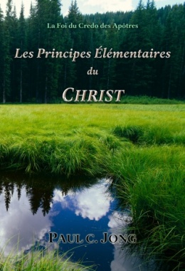La Foi du Credo des Apôtres - Les Principes Élémentaires du CHRIST La Foi du Credo des Apôtres - Les Principes Élémentaires du CHRIST