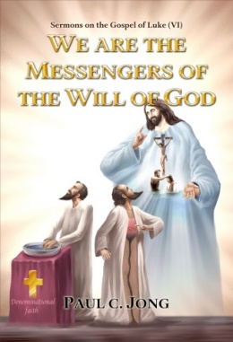 Sermons on the Gospel of Luke (VI) - WE ARE THE MESSENGERS OF THE WILL OF GOD Sermons on the Gospel of Luke (VI) - WE ARE THE MESSENGERS OF THE WILL OF GOD