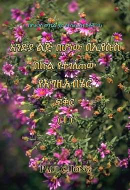 በዮሐንስ ወንጌል ላይ የተሰጡ ስብከቶች (Ⅰ) - አንድያ ልጅ በሆነው በኢየሱስ በኩል የተገለጠው የእግዚአብሄር ፍቅር (Ⅰ) በዮሐንስ ወንጌል ላይ የተሰጡ ስብከቶች (Ⅰ) - አንድያ ልጅ በሆነው በኢየሱስ በኩል የተገለጠው የእግዚአብሄር ፍቅር (Ⅰ)