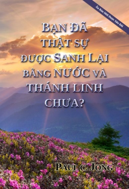 BẠN ĐÃ THẬT SỰ ĐƯỢC SANH LẠI BẰNG NƯỚC VÀ THÁNH LINH CHƯA? [Ấn Bản Mới Được Sửa Đổi]
