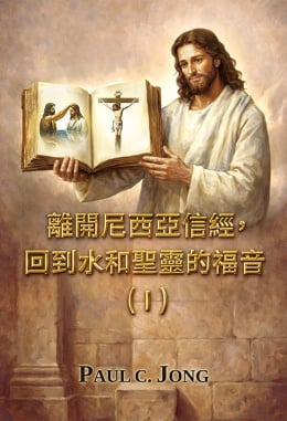 離開尼西亞信經,回到水和聖靈的福音!(I) 離開尼西亞信經,回到水和聖靈的福音!(I)
