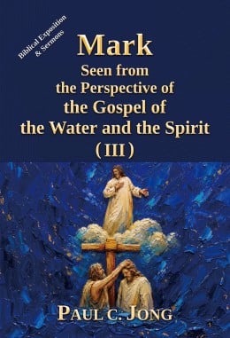 Mark Seen from the Perspective of the Gospel of the Water and the Spirit (III) Mark Seen from the Perspective of the Gospel of the Water and the Spirit (III)