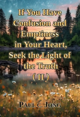 If You Have Confusion and Emptiness in Your Heart, Seek the Light of the Truth (II) If You Have Confusion and Emptiness in Your Heart, Seek the Light of the Truth (II)