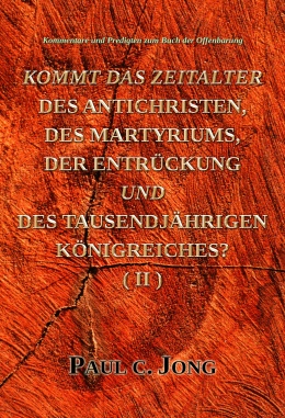 Kommentare und Predigten zum Buch der Offenbarung - KOMMT DAS ZEITALTER DES ANTICHRISTEN, DES MARTYRIUMS, DER ENTRÜCKUNG UND DES TAUSENDJÄHRIGEN KÖNIGREICHES? (Ⅱ) Kommentare und Predigten zum Buch der Offenbarung - KOMMT DAS ZEITALTER DES ANTICHRISTEN, DES MARTYRIUMS, DER ENTRÜCKUNG UND DES TAUSENDJÄHRIGEN KÖNIGREICHES? (Ⅱ)
