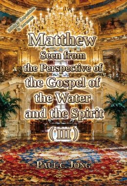 Matthew Seen from the Perspective of the Gospel of the Water and the Spirit (III) Matthew Seen from the Perspective of the Gospel of the Water and the Spirit (III)