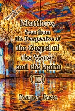 Matthew Seen from the Perspective of the Gospel of the Water and the Spirit (II) Matthew Seen from the Perspective of the Gospel of the Water and the Spirit (II)
